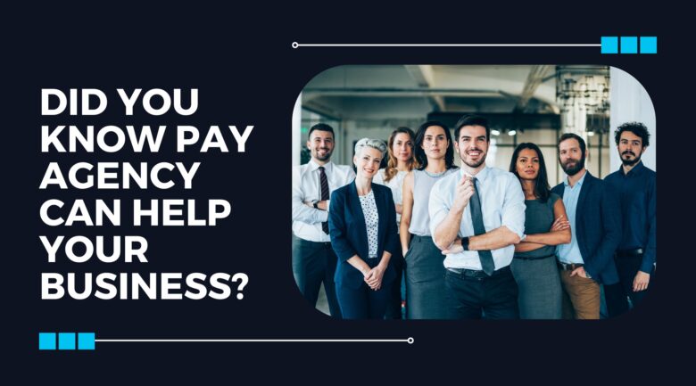 Did You Know Pay Agency Can Help Your Business?