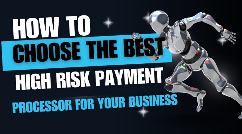 How to Choose the Best High-Risk Payment Processor for Your Business