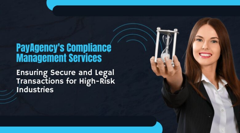 PayAgency's Compliance Management Services- Ensuring Secure and Legal Transactions for High-Risk Industries