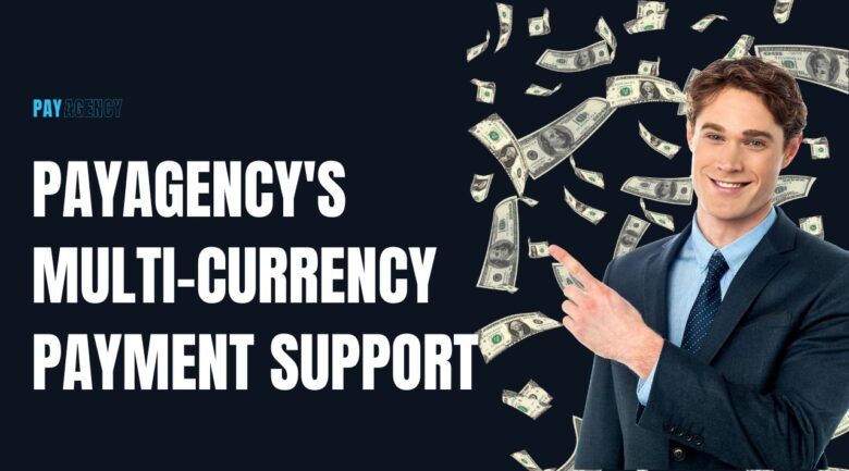 PayAgency’s Multi-Currency Payment Support-