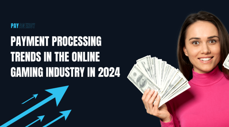 Payment Processing Trends in the Online Gaming Industry in 2024