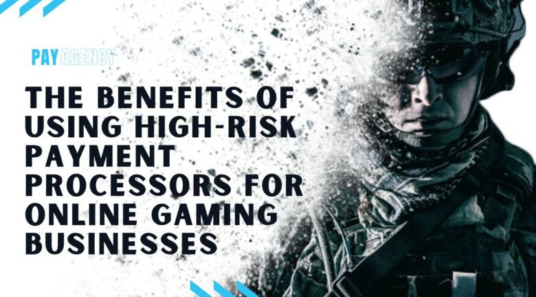 The Benefits of Using High-Risk Payment Processors for Online Gaming Businesses