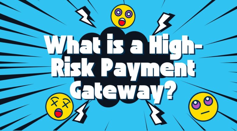 What is a High-Risk Payment Gateway, and How Does It Differ from a Standard Payment Gateway?